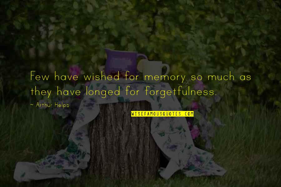 Signo Arroba Quotes By Arthur Helps: Few have wished for memory so much as
