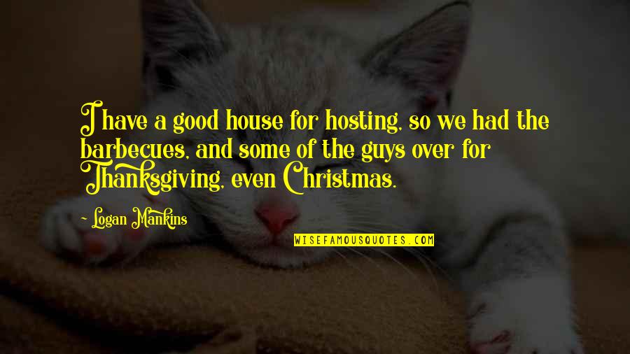 Signo Igual Quotes By Logan Mankins: I have a good house for hosting, so Signo Igual Quotes By Logan Mankins: I have a good house for hosting, so