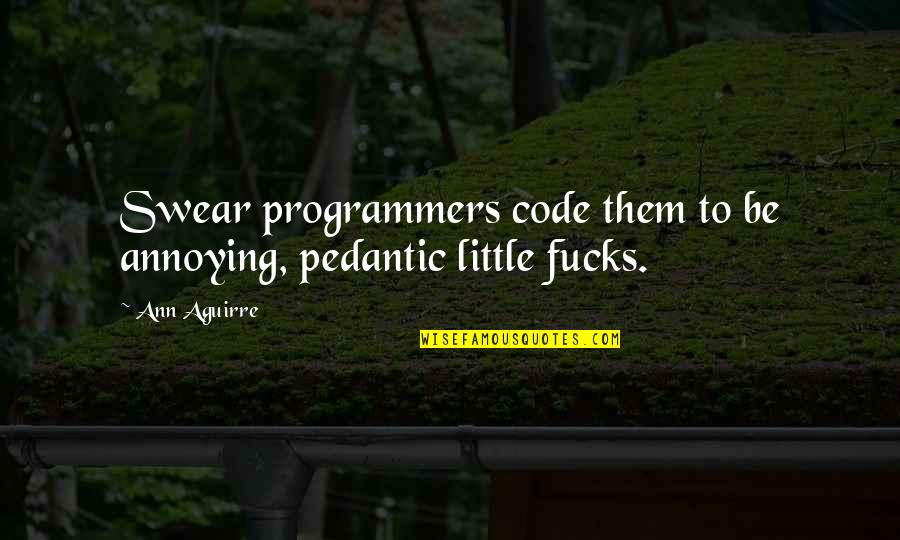 Signo Quotes By Ann Aguirre: Swear programmers code them to be annoying, pedantic