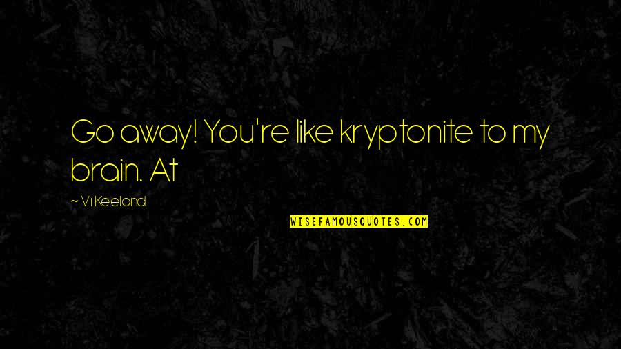 Signo Zodiacal Quotes By Vi Keeland: Go away! You're like kryptonite to my brain.