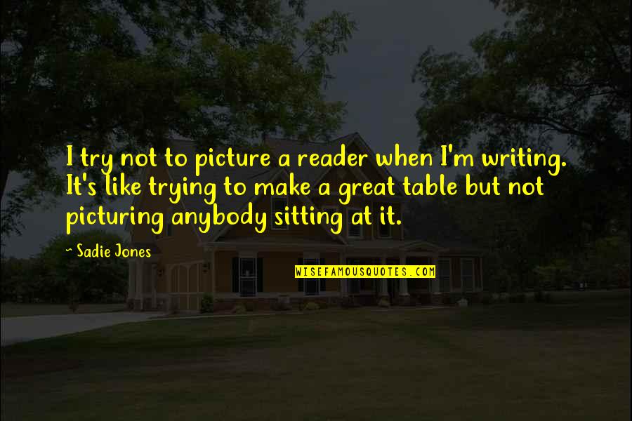 Signorella Appointments Quotes By Sadie Jones: I try not to picture a reader when Signorella Appointments Quotes By Sadie Jones: I try not to picture a reader when