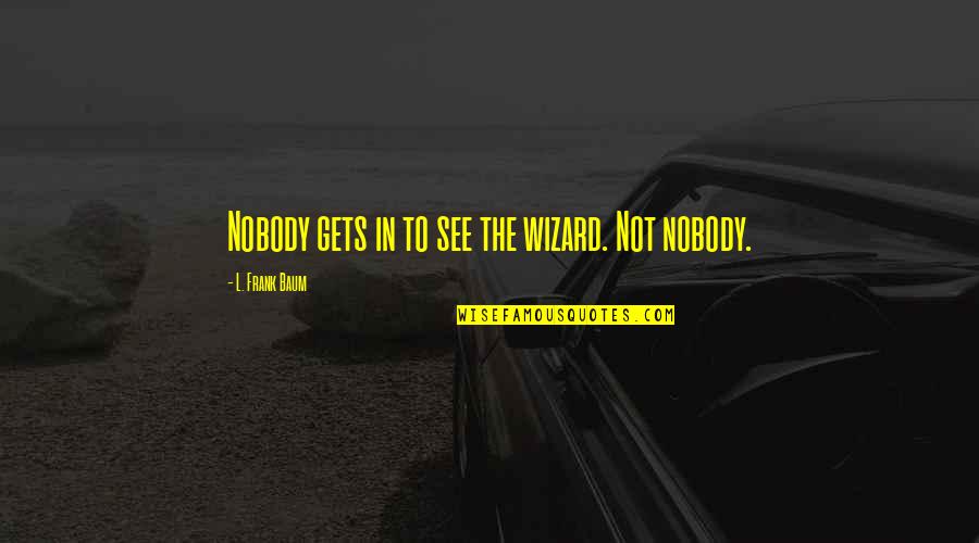 Signorelli Pizza Quotes By L. Frank Baum: Nobody gets in to see the wizard. Not Signorelli Pizza Quotes By L. Frank Baum: Nobody gets in to see the wizard. Not