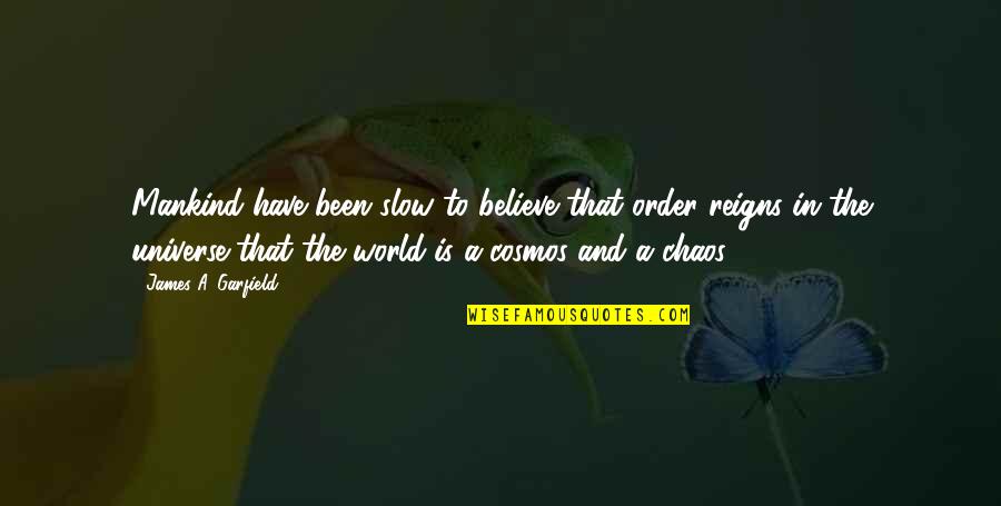 Signoretto Blown Quotes By James A. Garfield: Mankind have been slow to believe that order