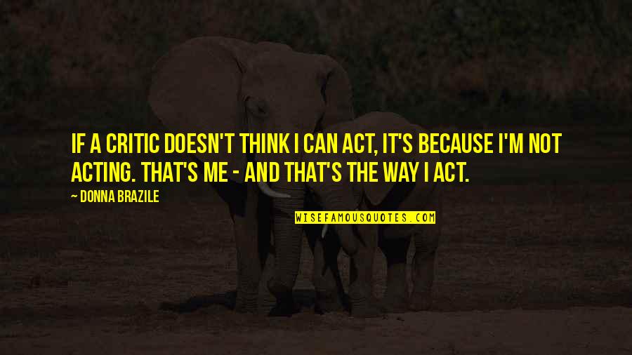 Signoretto Lampadari Quotes By Donna Brazile: If a critic doesn't think I can act,