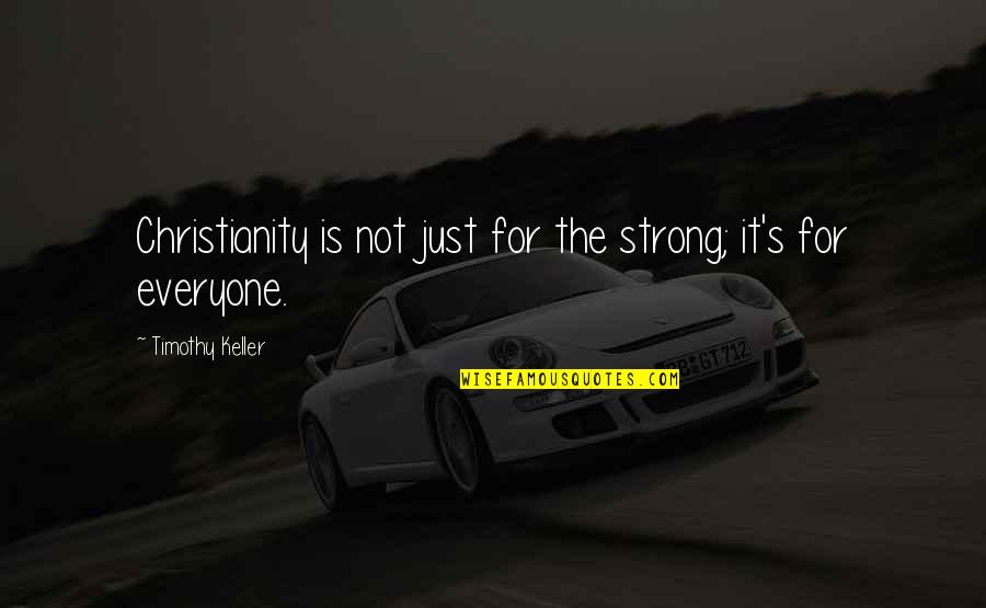 Signoretto Large Quotes By Timothy Keller: Christianity is not just for the strong; it's Signoretto Large Quotes By Timothy Keller: Christianity is not just for the strong; it's