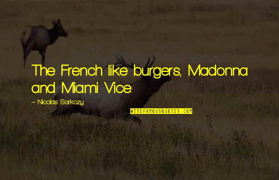 Signoretto Quotes By Nicolas Sarkozy: The French like burgers, Madonna and Miami Vice.