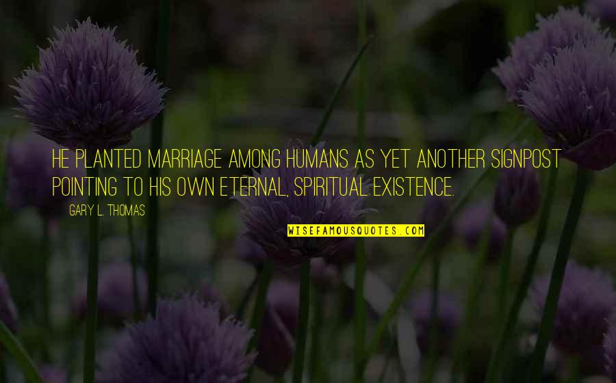 Signpost Quotes By Gary L. Thomas: He planted marriage among humans as yet another