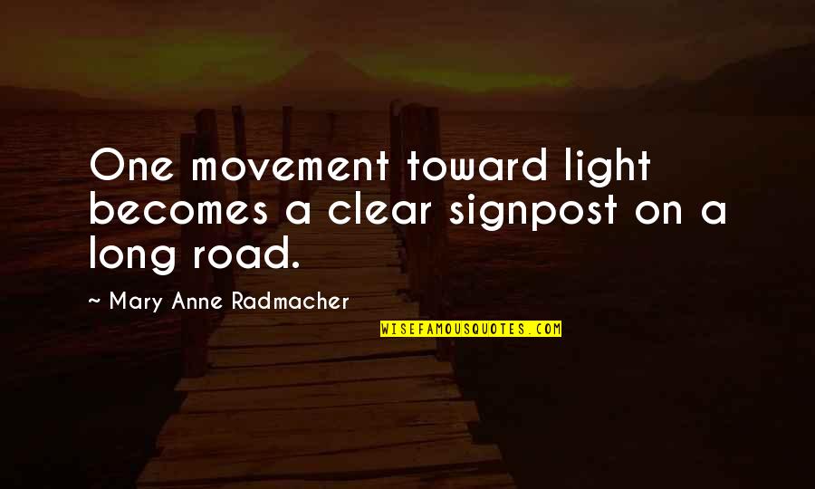 Signpost Quotes By Mary Anne Radmacher: One movement toward light becomes a clear signpost