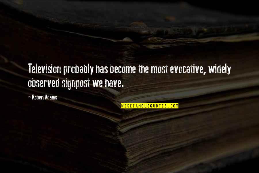 Signpost Quotes By Robert Adams: Television probably has become the most evocative, widely