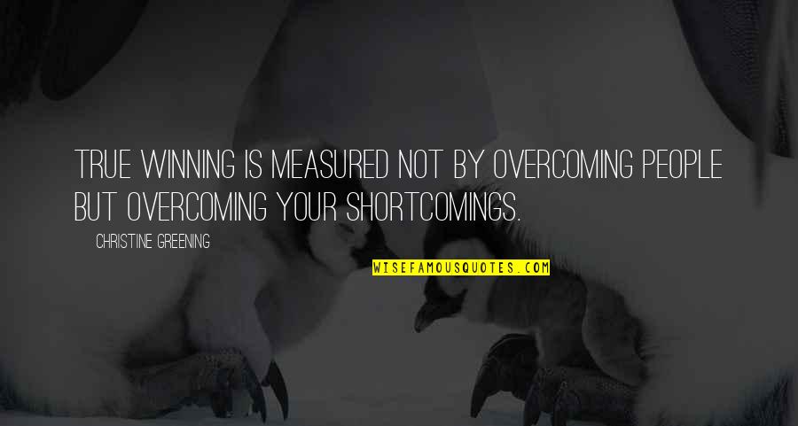 Signposts Quotes By Christine Greening: true winning is measured not by overcoming people