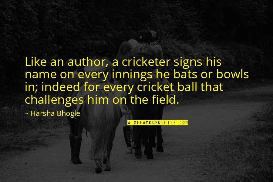 Signs An Quotes By Harsha Bhogle: Like an author, a cricketer signs his name