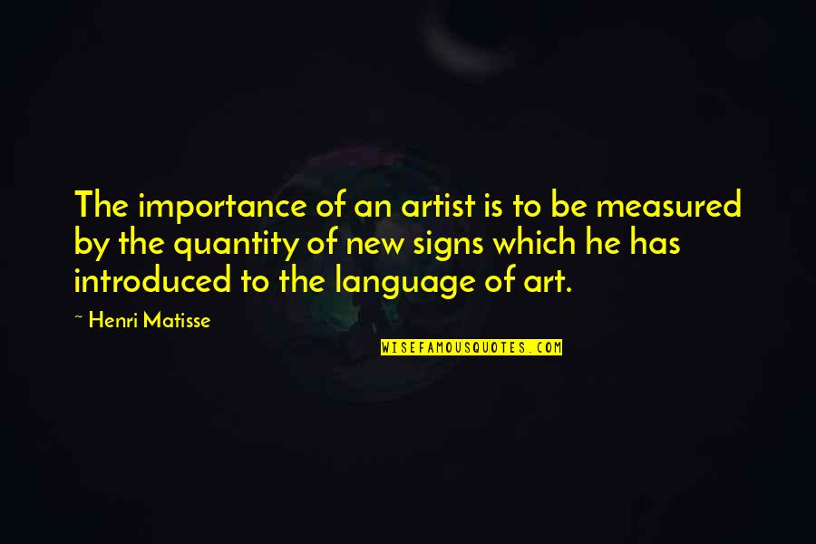 Signs An Quotes By Henri Matisse: The importance of an artist is to be
