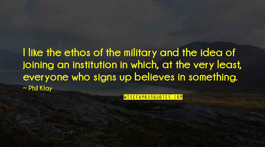 Signs An Quotes By Phil Klay: I like the ethos of the military and