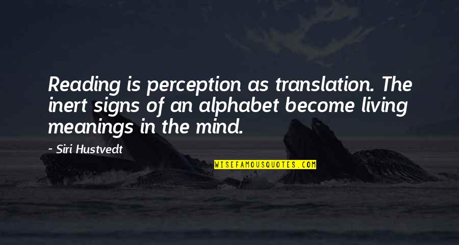 Signs An Quotes By Siri Hustvedt: Reading is perception as translation. The inert signs