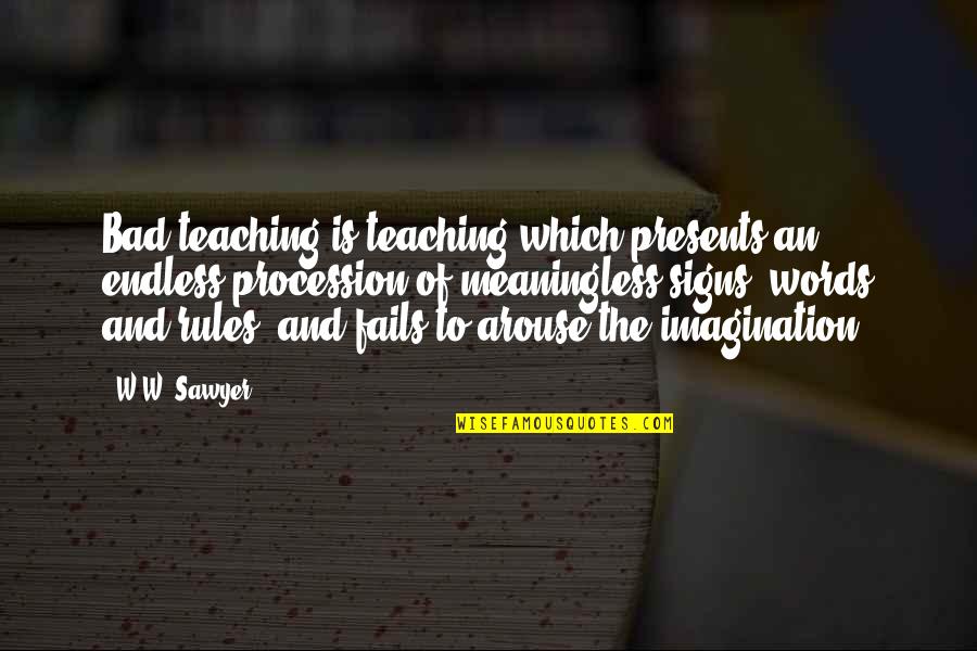 Signs An Quotes By W.W. Sawyer: Bad teaching is teaching which presents an endless