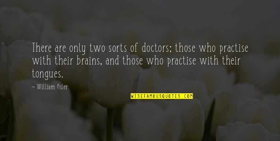 Signs And Fate Quotes By William Osler: There are only two sorts of doctors; those