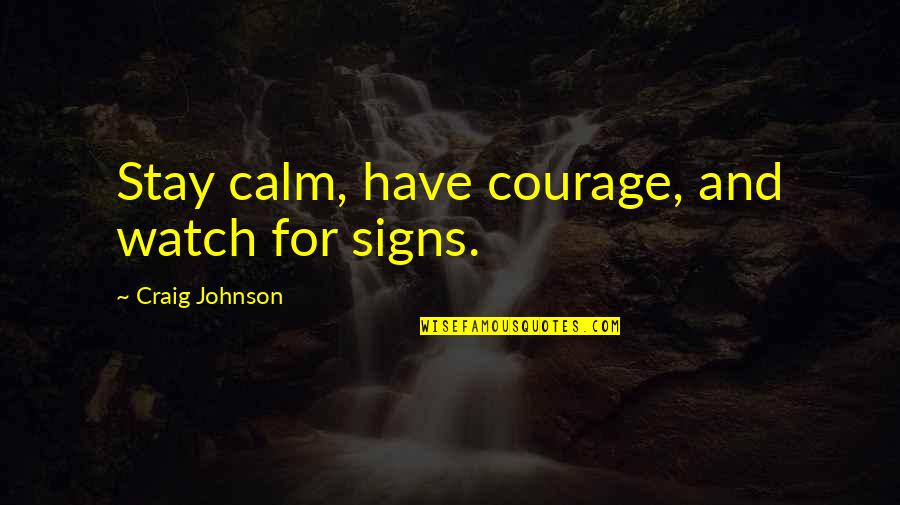 Signs And Quotes By Craig Johnson: Stay calm, have courage, and watch for signs.