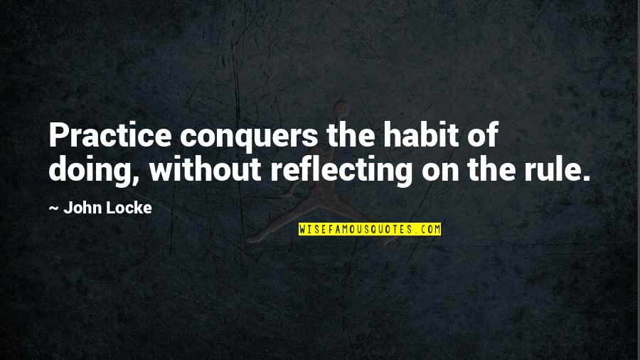 Signs From Above Quotes By John Locke: Practice conquers the habit of doing, without reflecting