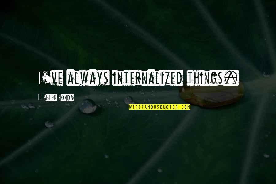 Signs From Above Quotes By Peter Fonda: I've always internalized things.