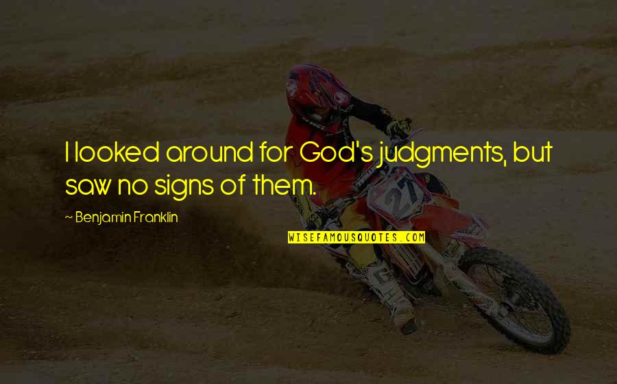 Signs From God Quotes By Benjamin Franklin: I looked around for God's judgments, but saw