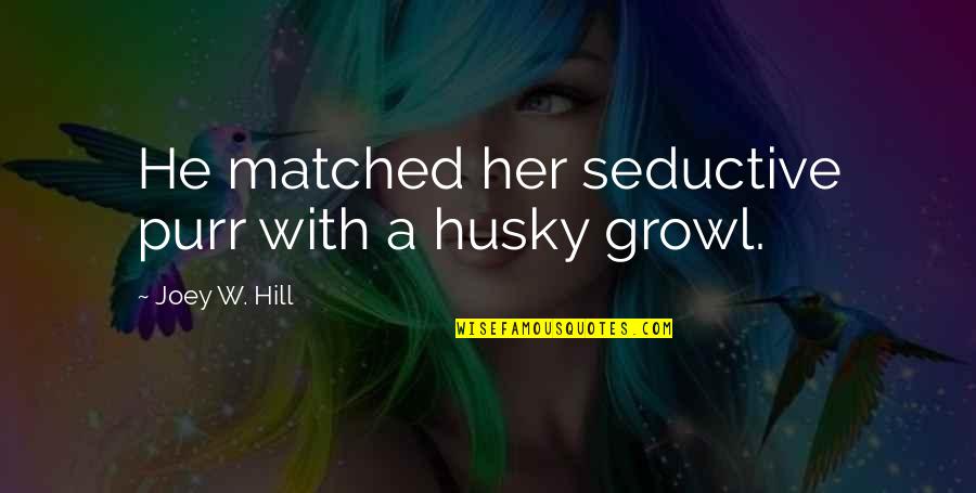 Signs Of A Good Leader Quotes By Joey W. Hill: He matched her seductive purr with a husky Signs Of A Good Leader Quotes By Joey W. Hill: He matched her seductive purr with a husky