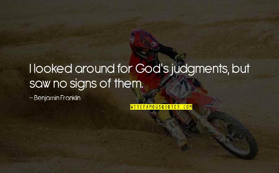 Signs Of God Quotes By Benjamin Franklin: I looked around for God's judgments, but saw