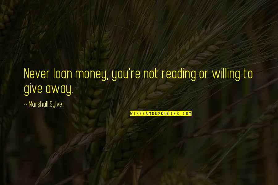 Signs Of Inspirational Quotes By Marshall Sylver: Never loan money, you're not reading or willing