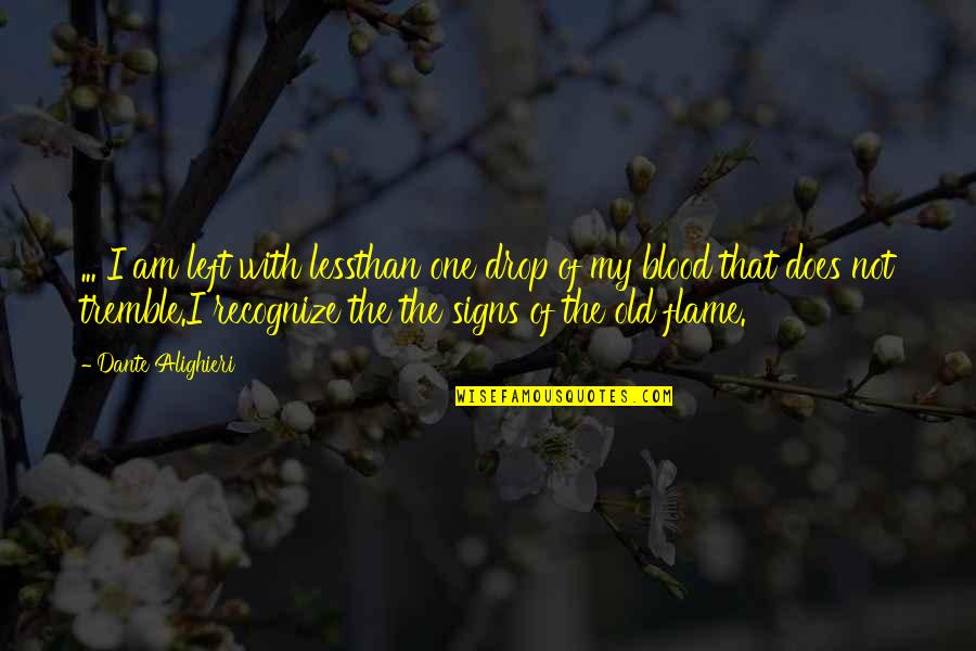 Signs Of Love Quotes By Dante Alighieri: ... I am left with lessthan one drop