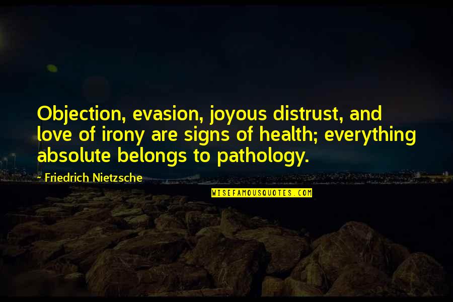 Signs Of Love Quotes By Friedrich Nietzsche: Objection, evasion, joyous distrust, and love of irony Signs Of Love Quotes By Friedrich Nietzsche: Objection, evasion, joyous distrust, and love of irony
