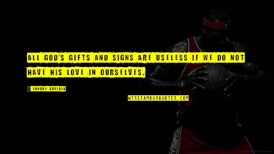 Signs Of Love Quotes By Sunday Adelaja: All God's gifts and signs are useless if