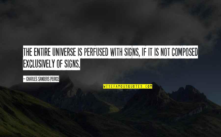 Signs Of Quotes By Charles Sanders Peirce: The entire universe is perfused with signs, if Signs Of Quotes By Charles Sanders Peirce: The entire universe is perfused with signs, if