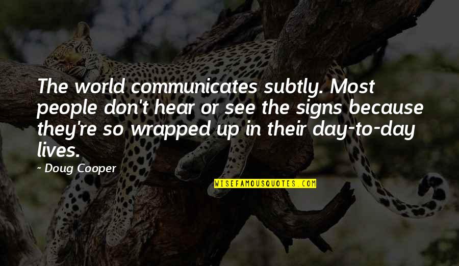 Signs Of Quotes By Doug Cooper: The world communicates subtly. Most people don't hear