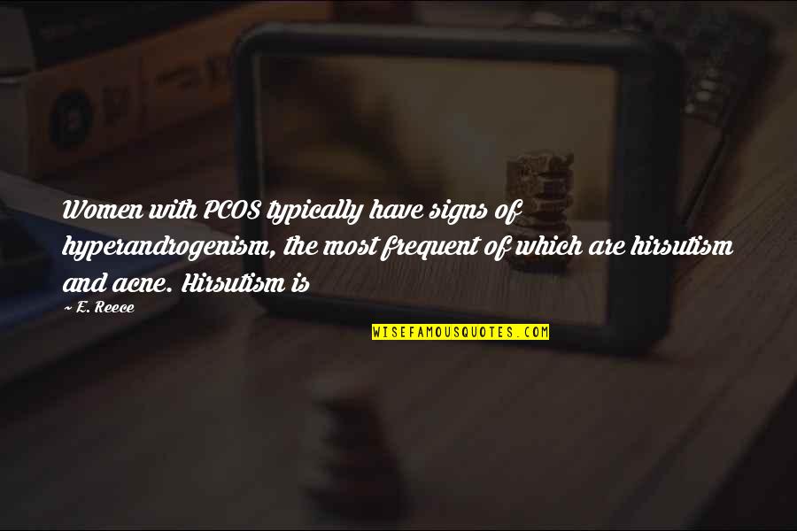 Signs Of Quotes By E. Reece: Women with PCOS typically have signs of hyperandrogenism,