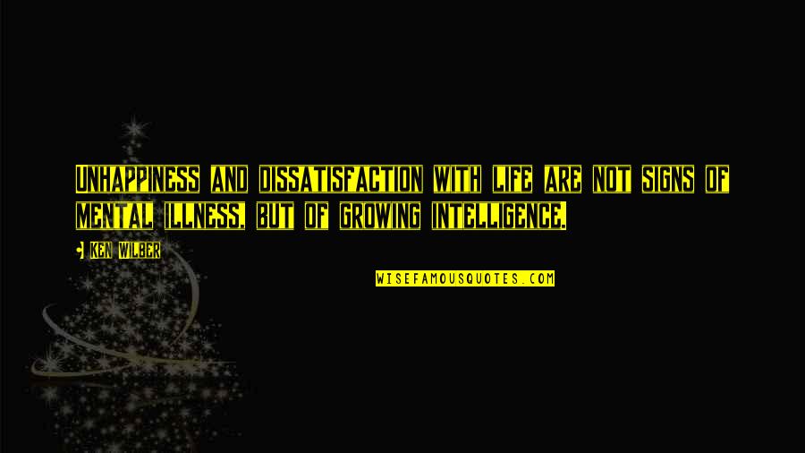 Signs Of Quotes By Ken Wilber: Unhappiness and dissatisfaction with life are not signs