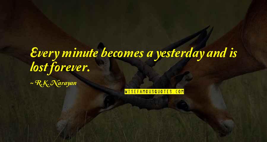 Signs Of Quotes By R.K. Narayan: Every minute becomes a yesterday and is lost