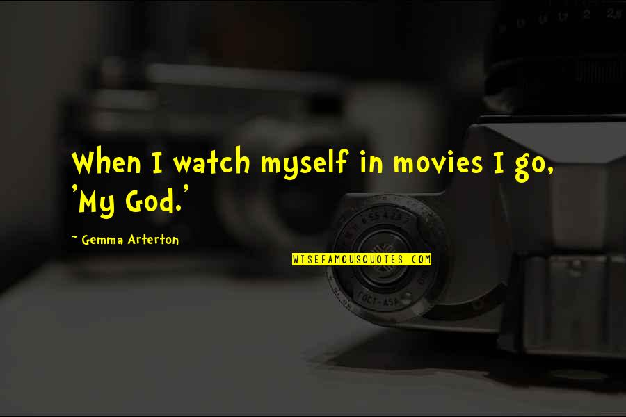 Signs The Body Quotes By Gemma Arterton: When I watch myself in movies I go,