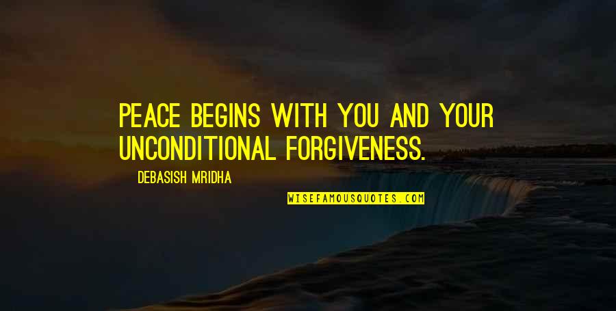 Signs The Devil Is On Earth Quotes By Debasish Mridha: Peace begins with you and your unconditional forgiveness.