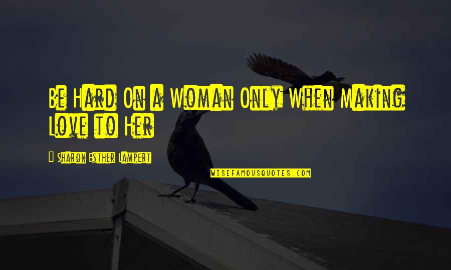 Signs The Devil Is On Earth Quotes By Sharon Esther Lampert: Be Hard On a Woman Only When Making