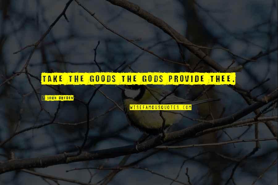 Signs To Print Quotes By John Dryden: Take the goods the gods provide thee. Signs To Print Quotes By John Dryden: Take the goods the gods provide thee.