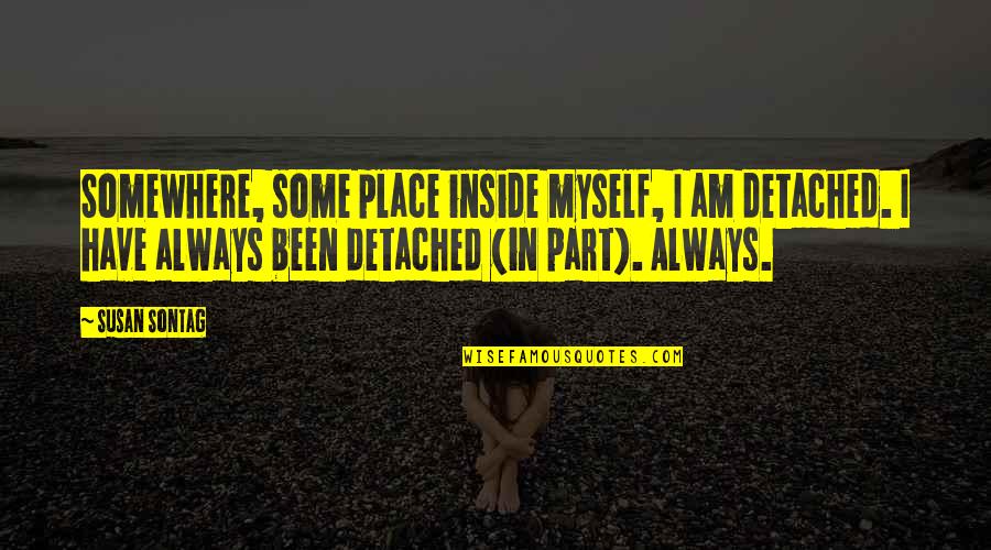 Signs To Print Quotes By Susan Sontag: Somewhere, some place inside myself, I am detached.