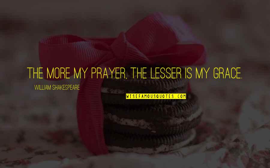 Signs To Wear Quotes By William Shakespeare: The more my prayer, the lesser is my