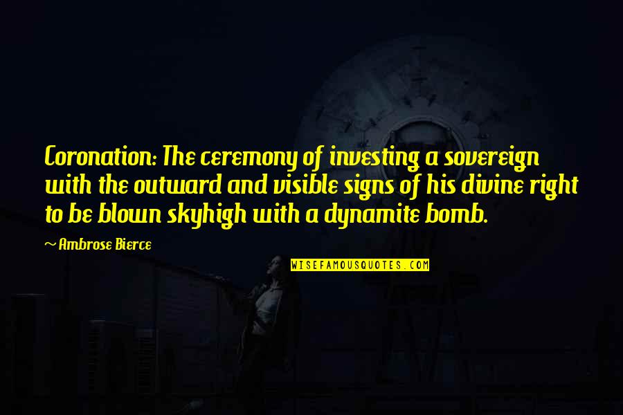 Signs With Quotes By Ambrose Bierce: Coronation: The ceremony of investing a sovereign with