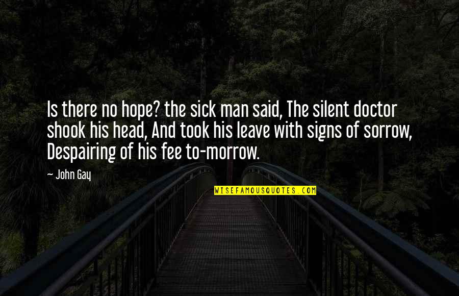 Signs With Quotes By John Gay: Is there no hope? the sick man said,