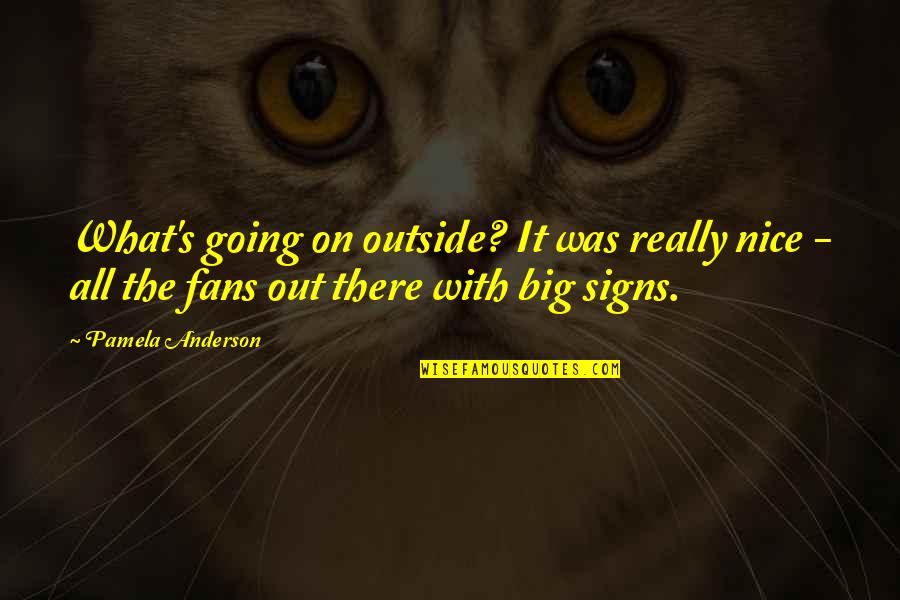 Signs With Quotes By Pamela Anderson: What's going on outside? It was really nice