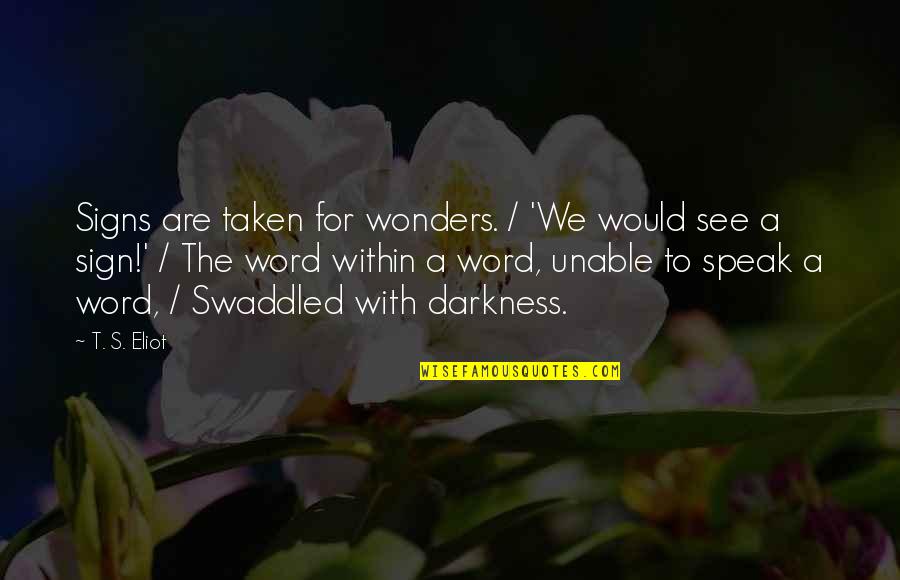 Signs With Quotes By T. S. Eliot: Signs are taken for wonders. / 'We would