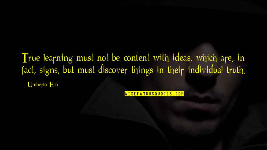 Signs With Quotes By Umberto Eco: True learning must not be content with ideas,