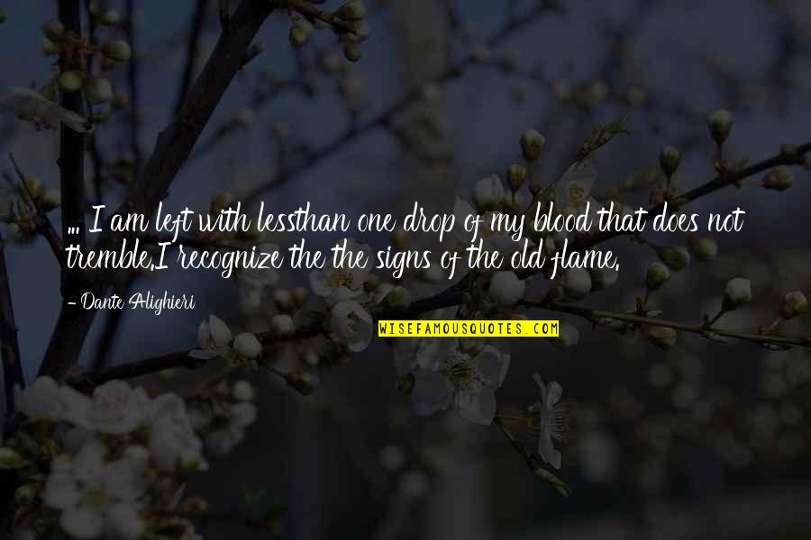 Signs You're In Love Quotes By Dante Alighieri: ... I am left with lessthan one drop