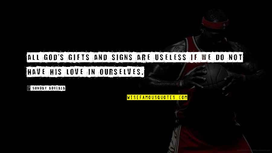 Signs You're In Love Quotes By Sunday Adelaja: All God's gifts and signs are useless if