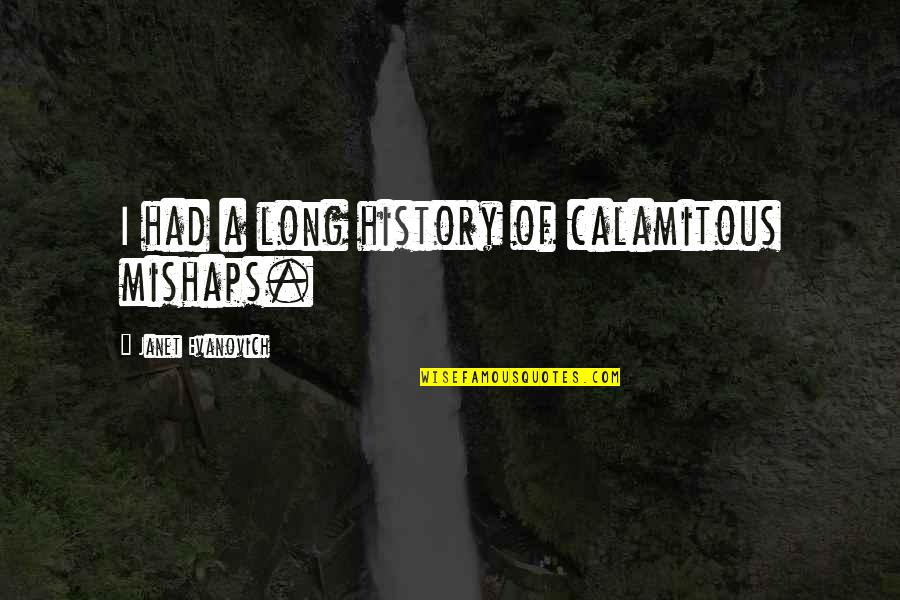 Signum Fungicid Quotes By Janet Evanovich: I had a long history of calamitous mishaps. Signum Fungicid Quotes By Janet Evanovich: I had a long history of calamitous mishaps.