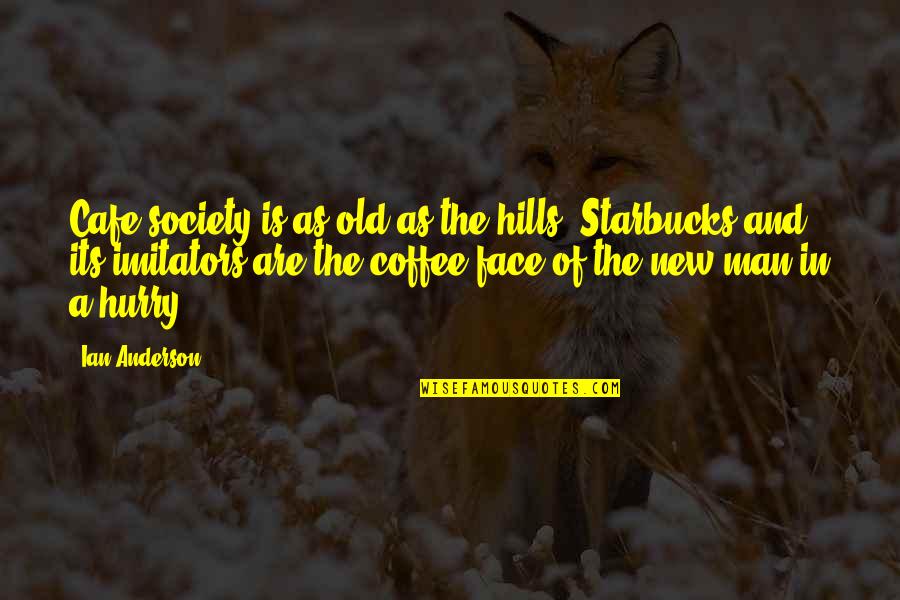 Signyourmedsuppapp Quotes By Ian Anderson: Cafe society is as old as the hills.